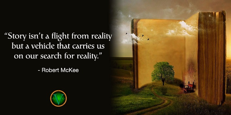“Story isn’t a flight from reality but a vehicle that carries us on our search for reality“ — Robert McKee